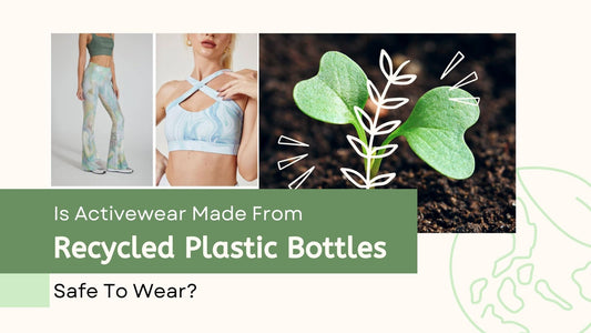 Is Activewear Made From Recycled Plastic Bottles Safe To Wear? - MYSILVERWIND